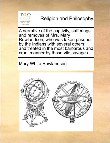 Cover for Mary White Rowlandson · A Narrative of the Captivity, Sufferings and Removes of Mrs. Mary Rowlandson, Who Was Taken Prisoner by the Indians with Several Others, and Treated in (Pocketbok) (2010)