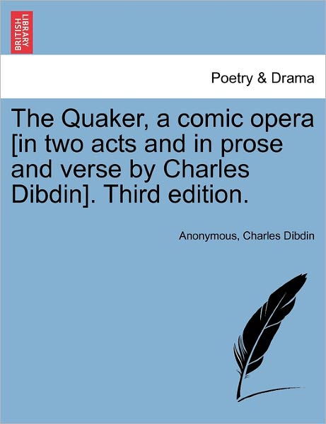 Cover for Charles Dibdin · The Quaker, a Comic Opera [in Two Acts and in Prose and Verse by Charles Dibdin]. Third Edition. (Taschenbuch) (2011)