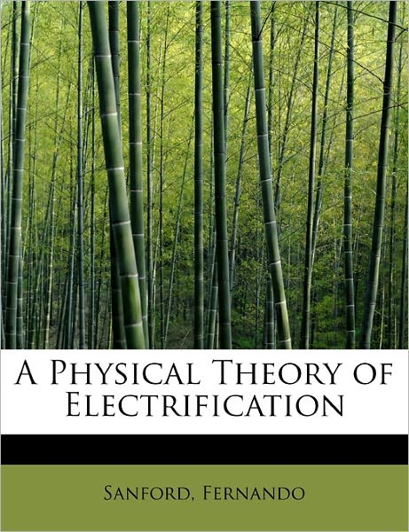 Cover for Sanford Fernando · A Physical Theory of Electrification (Paperback Book) (2011)