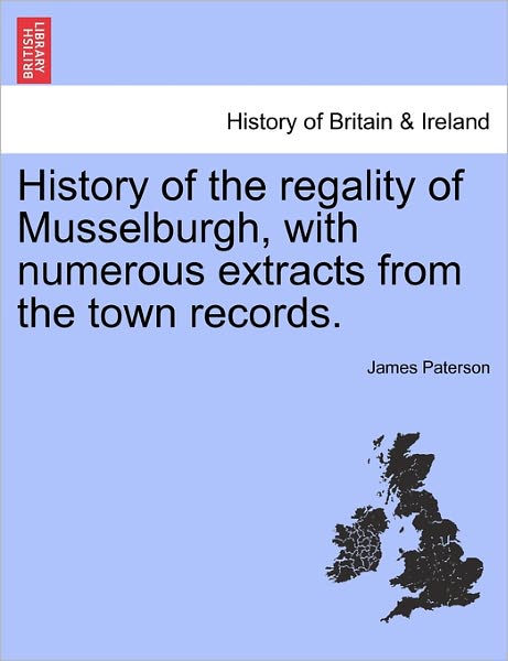 Cover for James Paterson · History of the Regality of Musselburgh, with Numerous Extracts from the Town Records. (Paperback Book) (2011)