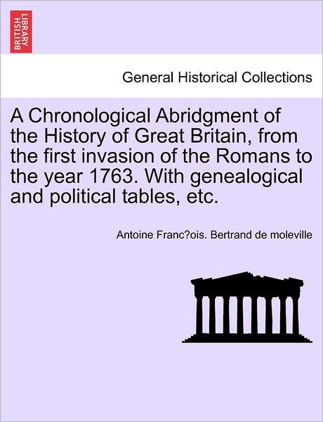 Cover for Antoine Franc Bertrand De Moleville · A Chronological Abridgment of the History of Great Britain, from the First Invasion of the Romans to the Year 1763. with Genealogical and Political Tables, Etc. (Paperback Book) (2011)