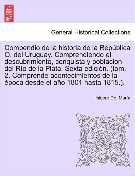 Cover for Isidoro De Maria · Compendio de la historia de la Republica O. del Uruguay. Comprendiendo el descubrimiento, conquista y poblacion del Rio de la Plata. Tomo Tercero, Primera edicion. (Paperback Book) (2011)