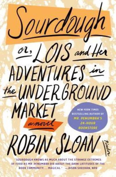 Cover for Robin Sloan · Sourdough : or, Lois and Her Adventures in the Underground Market : A Novel (Paperback Bog) (2018)