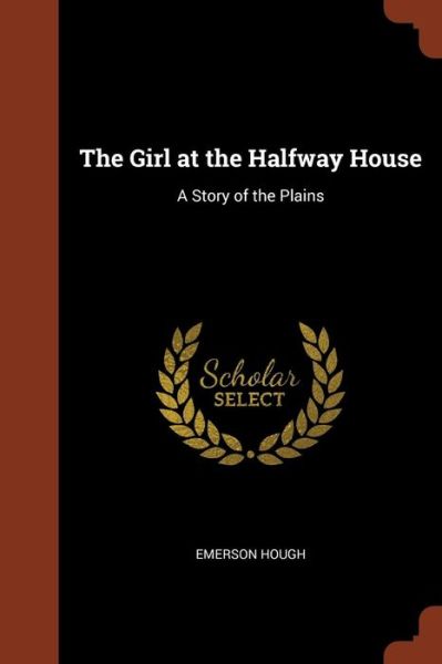 The Girl at the Halfway House - Emerson Hough - Książki - Pinnacle Press - 9781374913752 - 25 maja 2017