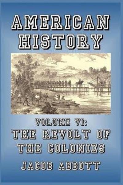 The Revolt of the Colonies - Jacob Abbott - Bücher - Blurb - 9781389623752 - 26. April 2024