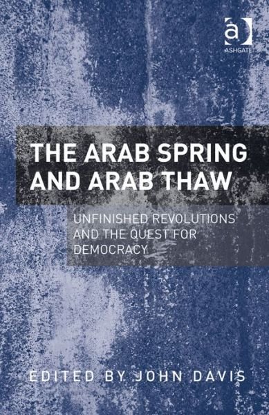 Cover for John Davis · The Arab Spring and Arab Thaw: Unfinished Revolutions and the Quest for Democracy (Hardcover Book) [New edition] (2013)