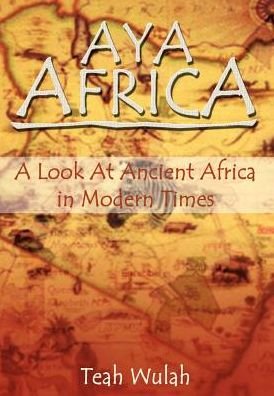 Cover for Teah Wulah · Aya Africa: a Look at Ancient Africa in Modern Times (Hardcover Book) (2003)