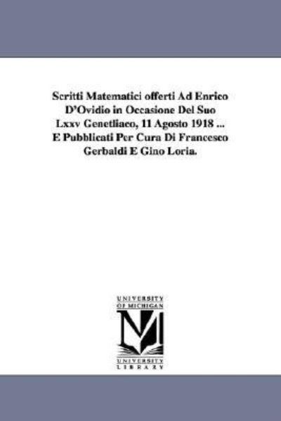 Cover for Francesco Gerbaldi · Scritti Matematici Offerti Ad Enrico D'ovidio in Occasione Del Suo Lxxv Genetliaco, 11 Agosto 1918 ... E Pubblicati Per Cura Di Francesco Gerbaldi E Gino Loria. (Paperback Book) (2006)