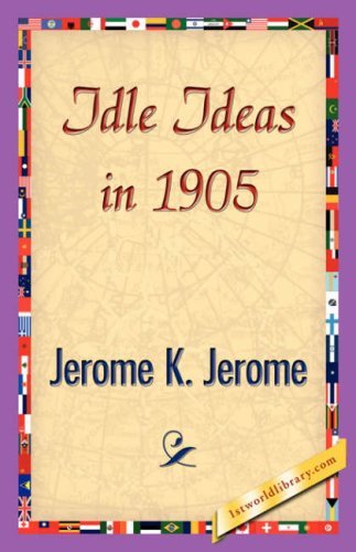 Idle Ideas in 1905 - Jerome K. Jerome - Books - 1st World Library - Literary Society - 9781421839752 - April 15, 2007