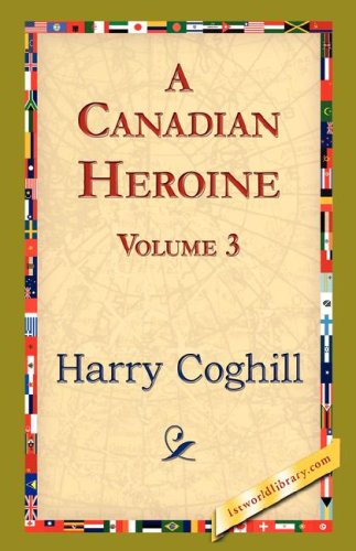 Cover for Harry Coghill · A Canadian Heroine, Volume 3 (Paperback Book) (2007)