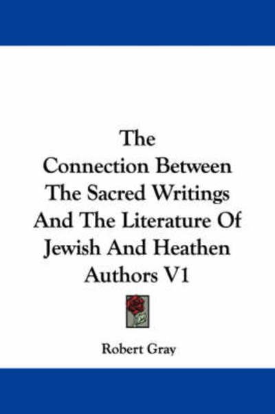Cover for Robert Gray · The Connection Between the Sacred Writings and the Literature of Jewish and Heathen Authors V1 (Paperback Bog) (2007)