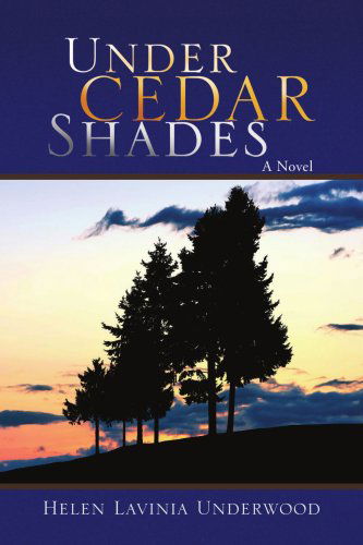 Under Cedar Shades: a Novel - Helen Lavinia Underwood - Książki - Xlibris - 9781436338752 - 18 sierpnia 2008