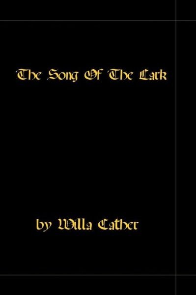 The Song Of The Lark - Willa Cather - Bøger - Createspace Independent Publishing Platf - 9781440425752 - 19. september 2008