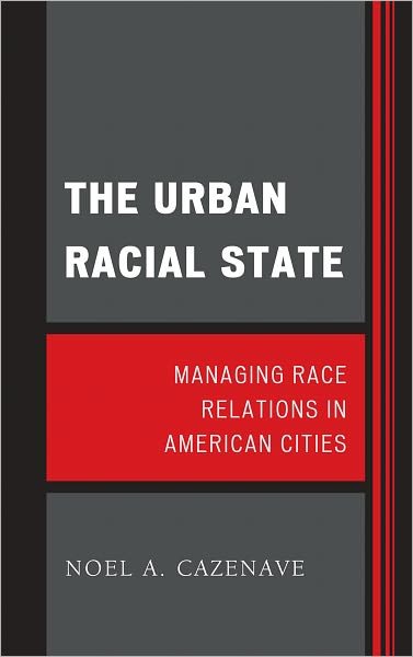 Cover for Noel A. Cazenave · The Urban Racial State: Managing Race Relations in American Cities - Perspectives on a Multiracial America (Inbunden Bok) (2011)