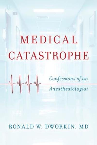 Cover for Dworkin, Ronald W., MD · Medical Catastrophe: Confessions of an Anesthesiologist (Gebundenes Buch) (2017)