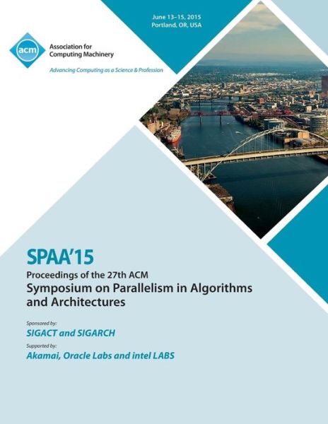 SPAA 15 27th ACM Symposium on Parallelism in Algorithms and Architectures - Spaa 15 Conference Committee - Kirjat - ACM - 9781450338752 - tiistai 18. elokuuta 2015