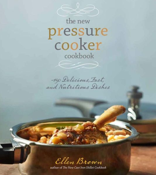 Cover for Ellen Brown · The New Pressure Cooker Cookbook: 150 Delicious, Fast, and Nutritious Dishes (Hardcover Book) (2016)