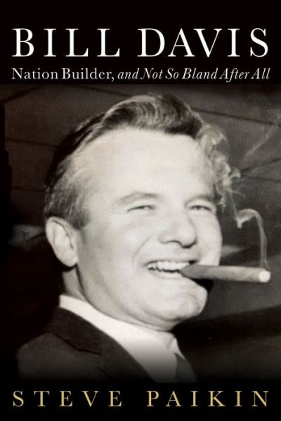 Cover for Steve Paikin · Bill Davis: Nation Builder, and Not So Bland After All (Hardcover Book) (2016)