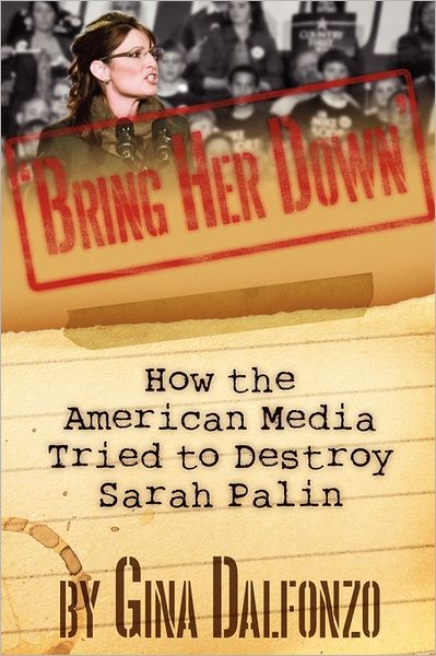 Cover for Gina Dalfonzo · 'bring Her Down': How the American Media Tried to Destroy Sarah Palin (Paperback Book) (2011)