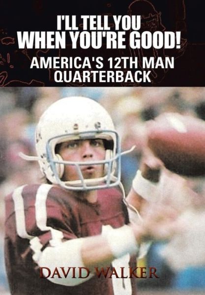 I'll Tell You when You're Good!: the Memoir of America's Youngest College Quarterback - David Walker - Books - Authorhouse - 9781463406752 - June 15, 2011