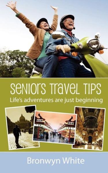 Cover for Ms Bronwyn Jane White · Seniors Travel Tips: Make the Most of Your Senior Status in Your Travels. Get the Best Deals, Discounts and Be Your Own Travel Agent. (Paperback Book) (2011)