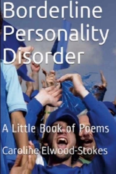 Borderline Personality Disorder a Little Book of Poems - Caroline Elwood-Stokes - Bøger - Lulu Press, Inc. - 9781471029752 - 12. oktober 2022