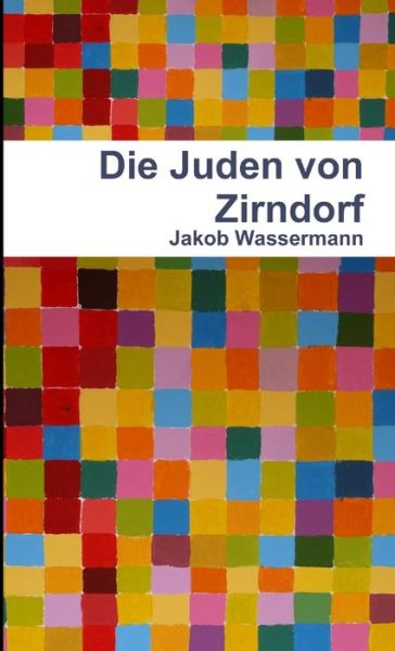 Die Juden Von Zirndorf - Jakob Wassermann - Books - Lulu Press, Inc. - 9781471649752 - March 29, 2012