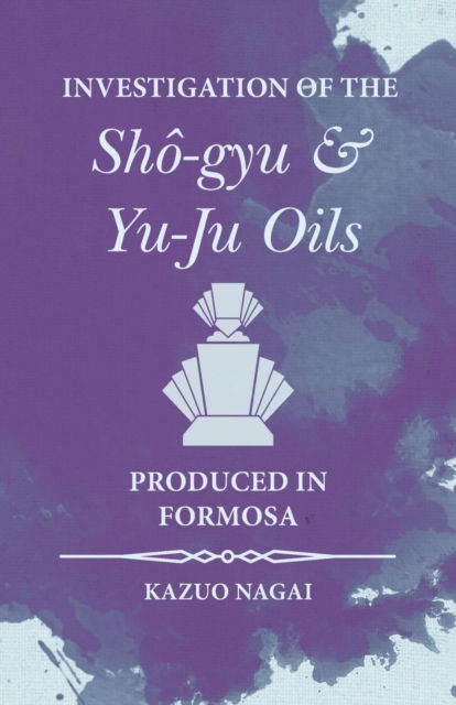 Cover for Kazuo Nagai · Investigation of the Sho-gyu and Yu-Ju Oils Produced in Formosa (Paperback Book) (2016)