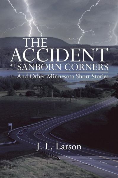 Cover for J. L. Larson · The Accident at Sanborn Corners and Other Minnesota Short Stories (Paperback Book) (2013)