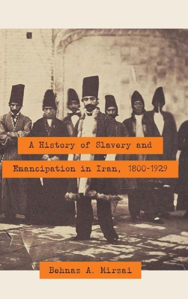 Cover for Behnaz A. Mirzai · A History of Slavery and Emancipation in Iran, 1800-1929 (Gebundenes Buch) (2017)