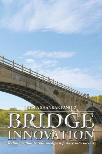 Cover for Bhola Shankar Pandey · Bridge Innovation: Technique That Tranformed Past Failure into Success. (Paperback Book) (2015)