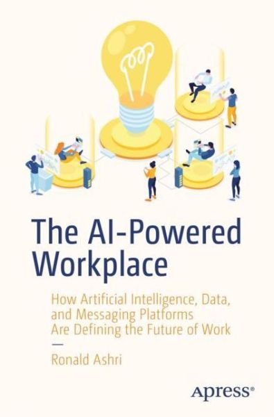 The AI-Powered Workplace: How Artificial Intelligence, Data, and Messaging Platforms Are Defining the Future of Work - Ronald Ashri - Bøger - APress - 9781484254752 - 10. december 2019