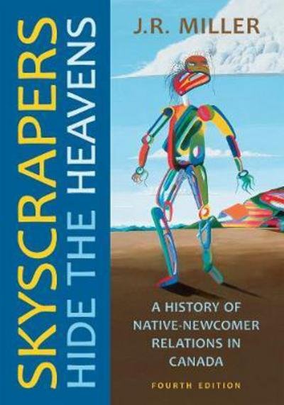 Cover for J.R. Miller · Skyscrapers Hide the Heavens: A History of Native-Newcomer Relations in Canada, Fourth Edition (Paperback Book) (2018)