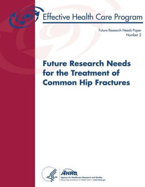 Cover for Agency for Healthcare Research and Quality · Future Research Needs for the Treatment of Common Hip Fractures: Future Research Needs Paper Number 2 (Pocketbok) (2013)