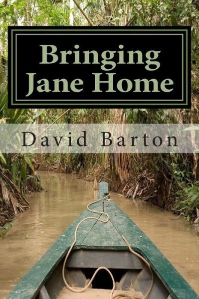 Cover for David Barton · Bringing Jane Home: Tangling with Mobsters and Pirates on the Amazon River (Paperback Book) (2013)