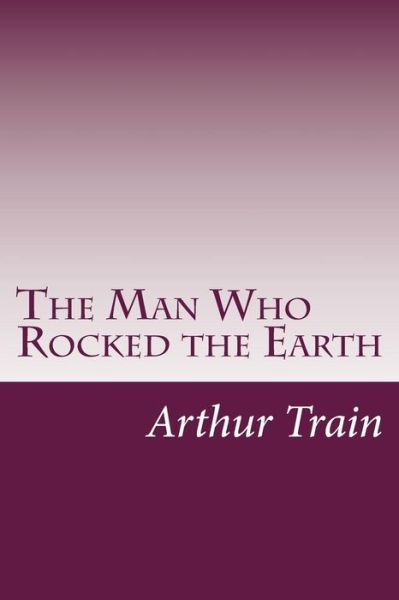 Cover for Arthur Cheney Train · The Man Who Rocked the Earth (Pocketbok) (2014)