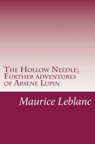 The Hollow Needle; Further Adventures of Arsene Lupin - Maurice Leblanc - Kirjat - CreateSpace Independent Publishing Platf - 9781500521752 - torstai 17. heinäkuuta 2014
