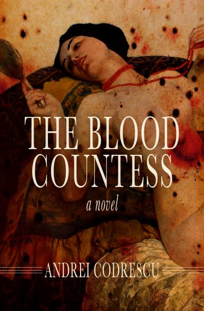 The Blood Countess : A Novel - Andrei Codrescu - Kirjat - Open Road Media - 9781504073752 - tiistai 11. tammikuuta 2022