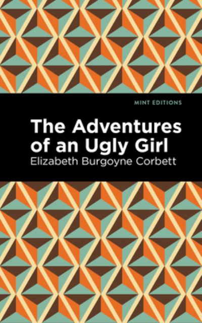 Cover for Elizabeth Burgoyne Corbett · The Adventures of an Ugly Girl - Mint Editions (Hardcover Book) (2022)