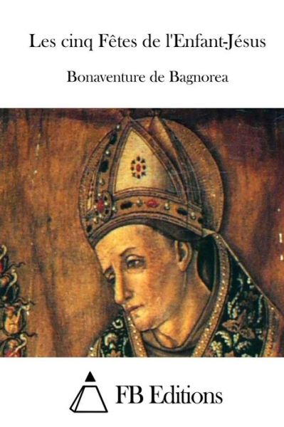 Cover for Bonaventure De Bagnorea · Les Cinq Fetes De L'enfant-jesus (Paperback Book) (2015)