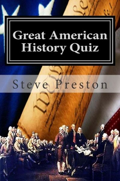 Great American History Quiz - Steve Preston - Kirjat - Createspace - 9781514254752 - maanantai 22. kesäkuuta 2015