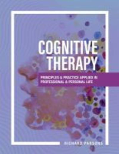 Cover for Richard Parsons · Cognitive Therapy: Principles and Practice Applied in Professional and Personal Life (Pocketbok) (2018)