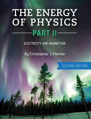 Cover for Christopher J. Fischer · The Energy of Physics Part II: Electricity and Magnetism (Paperback Book) [2 Revised edition] (2019)