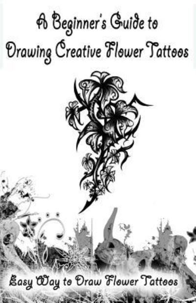 Cover for Gala Publication · A Beginner's Guide to Drawing Creative Flower Tattoos (Pocketbok) (2015)