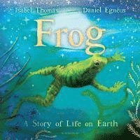 Cover for Isabel Thomas · Frog: A Story of Life on Earth (Hardcover Book) (2025)