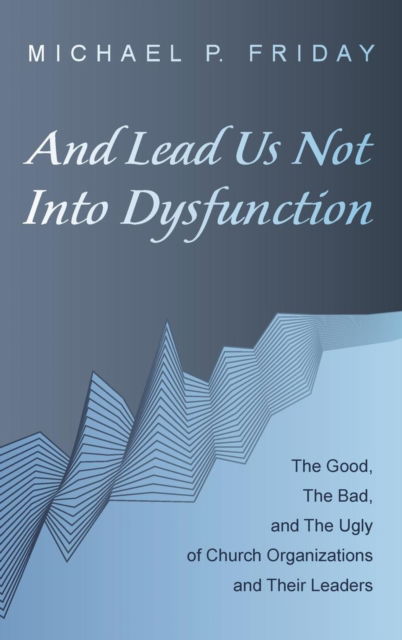 Cover for Michael P Friday · And Lead Us Not Into Dysfunction (Hardcover Book) (2017)