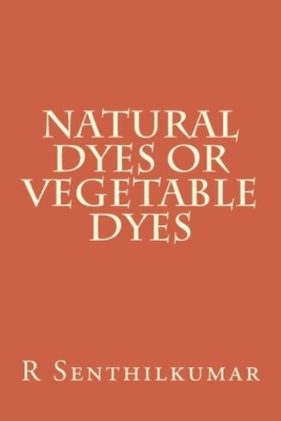 Cover for R Senthilkumar · Natural Dyes or Vegetable dyes (Paperback Book) (2016)