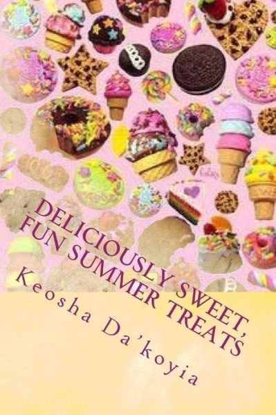 Deliciously Sweet, Fun Summer Treats - Keosha Da'koyia - Books - Createspace Independent Publishing Platf - 9781534744752 - June 25, 2016