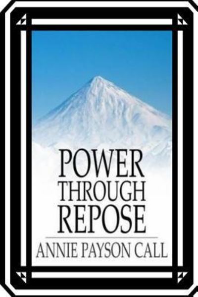 Power Through Repose - Annie Payson Call - Livres - Createspace Independent Publishing Platf - 9781535424752 - 22 juillet 2016