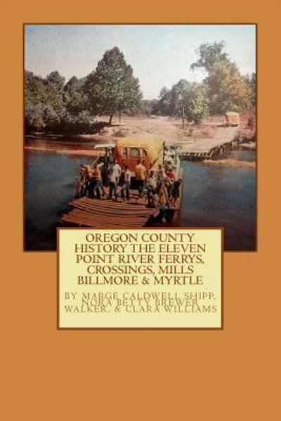 Cover for Marge Caldwell Shipp · Oregon County History the Eleven Point River, Ferrys, Crossings, Mills Billmo (Paperback Book) (2016)